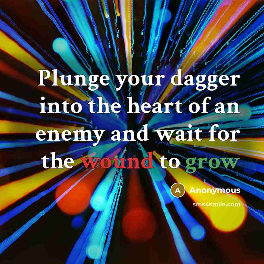“Plunge your dagger into the heart of an enemy and wait for the wound to grow” quote by Anonymous