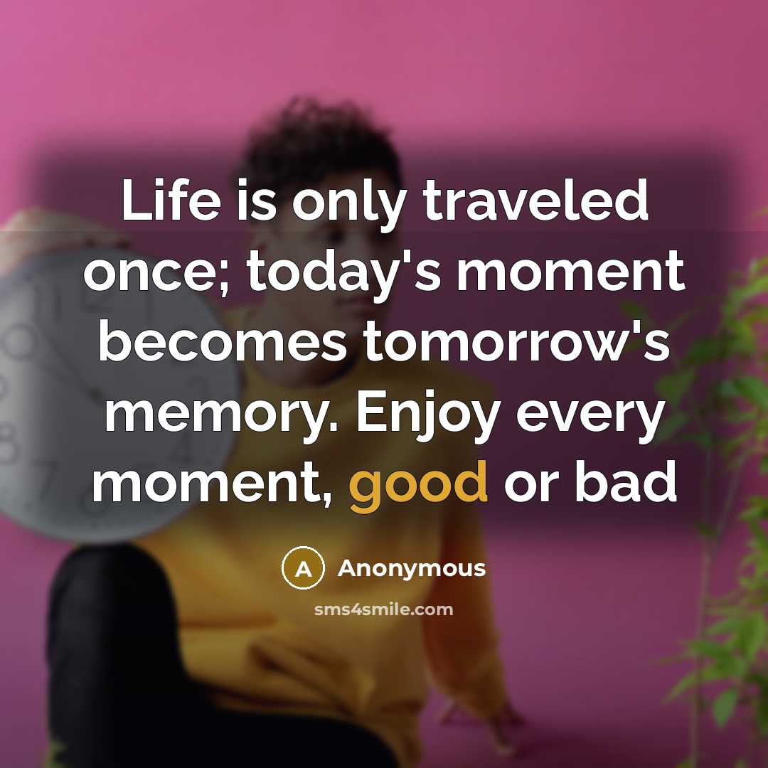 “Life is only traveled once; today's moment becomes tomorrow's memory.…” quote by Anonymous