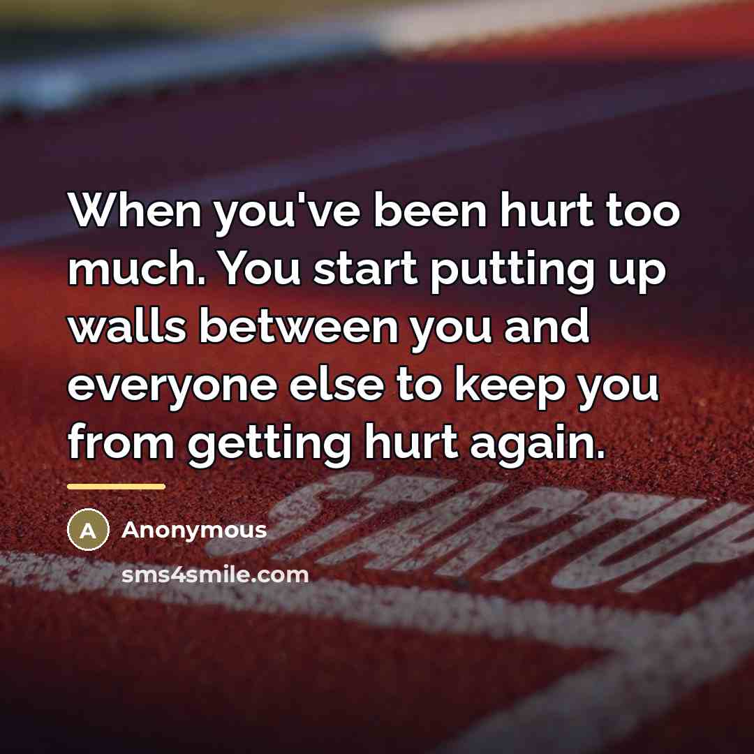 “When you've been hurt too much. You start putting up…” quote by Anonymous