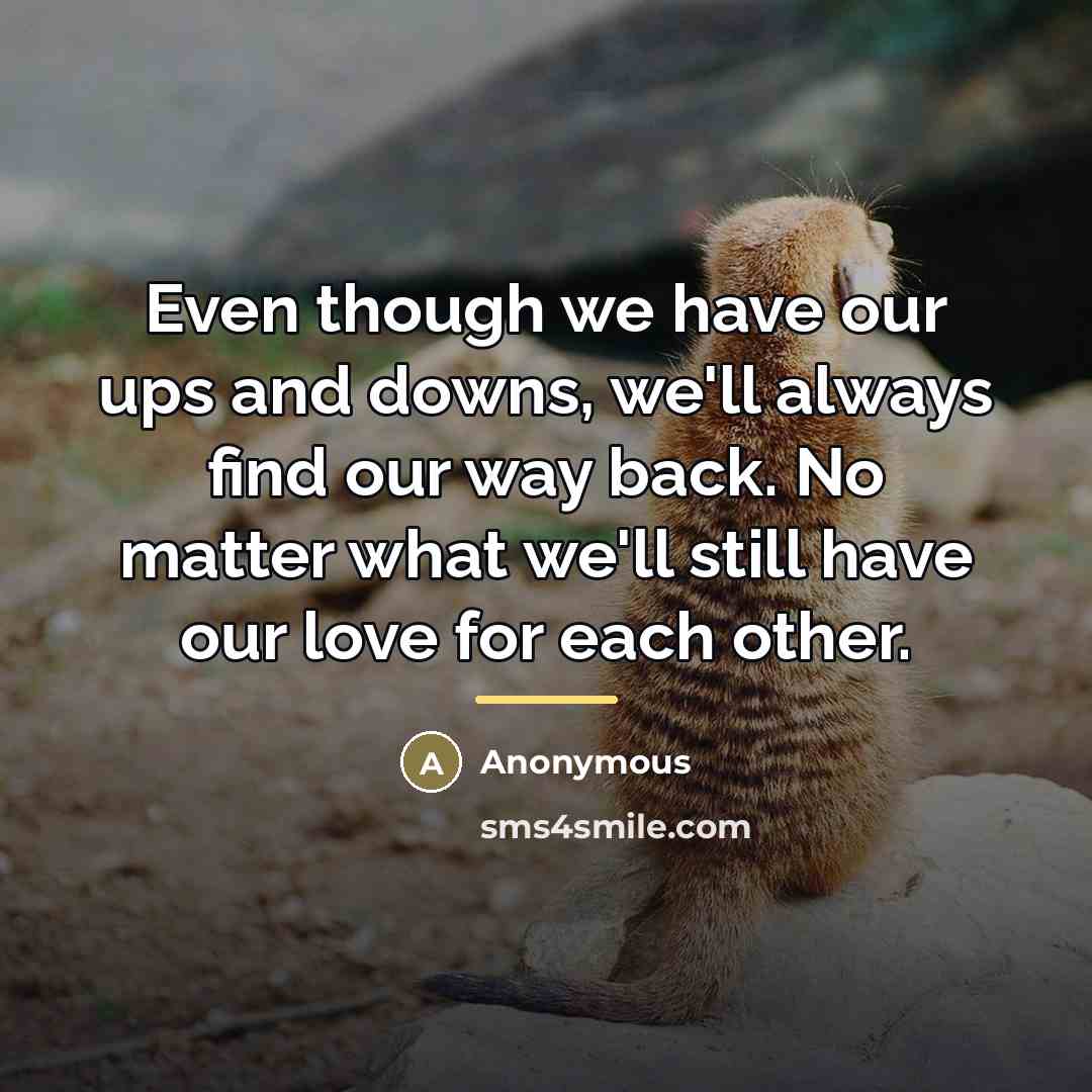 “Even though we have our ups and downs, we'll always…” quote by Anonymous