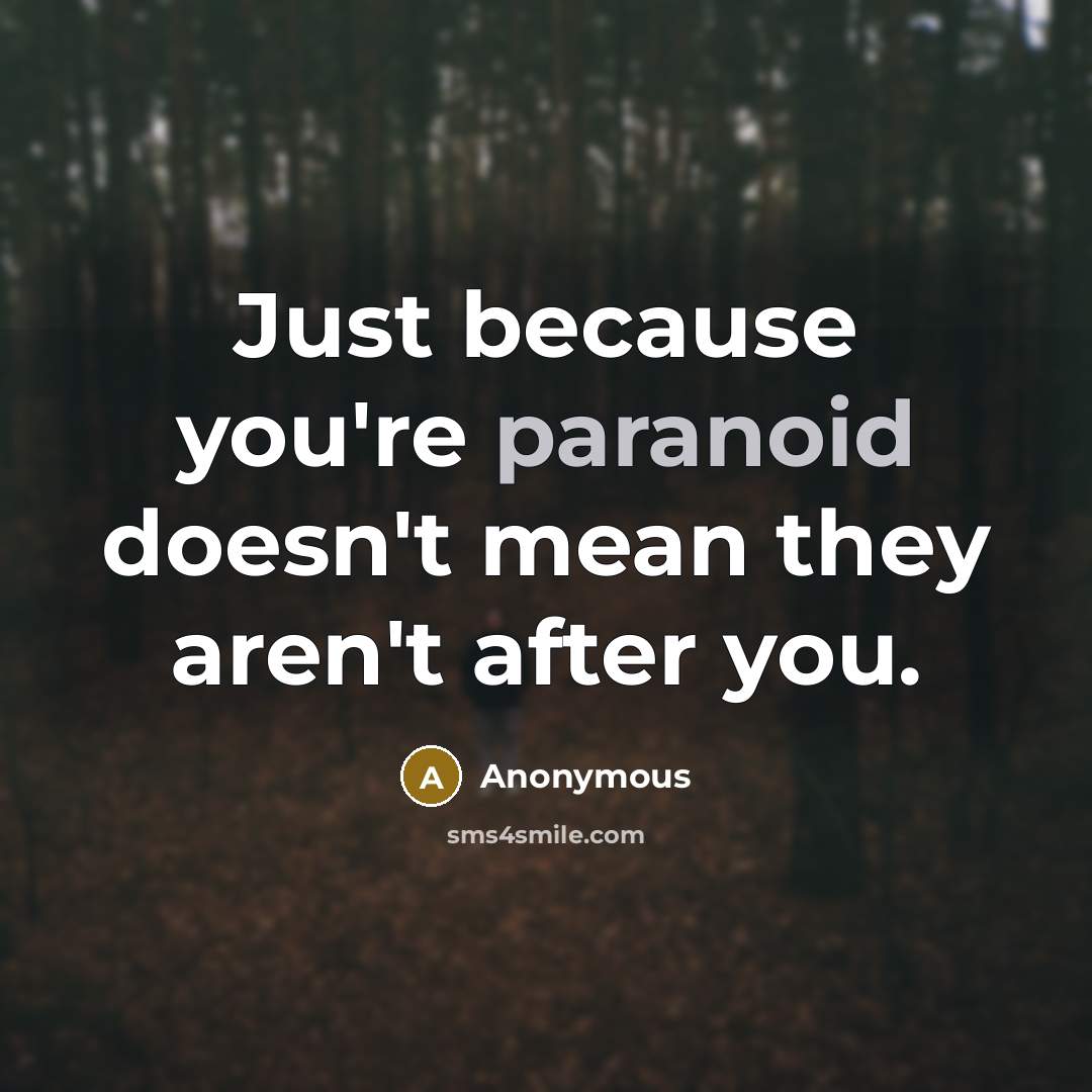 “Just because you're paranoid doesn't mean they aren't after you.” quote by Anonymous