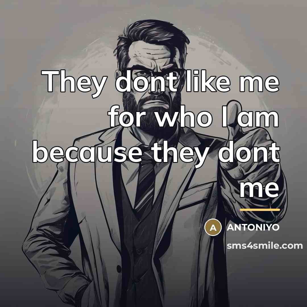 “They dont like me for who I am because they…” quote by Antoniyo