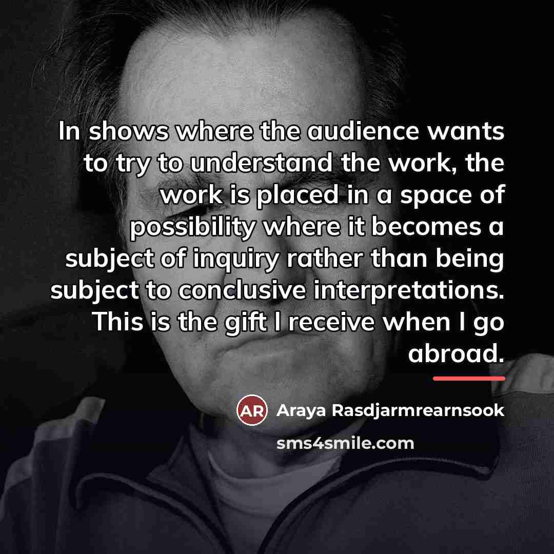 “In shows where the audience wants to try to understand…” quote by Araya Rasdjarmrearnsook