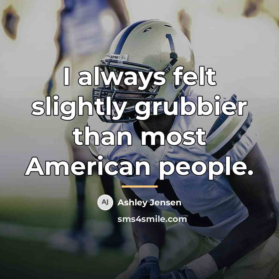 “I always felt slightly grubbier than most American people.…” quote by Ashley Jensen
