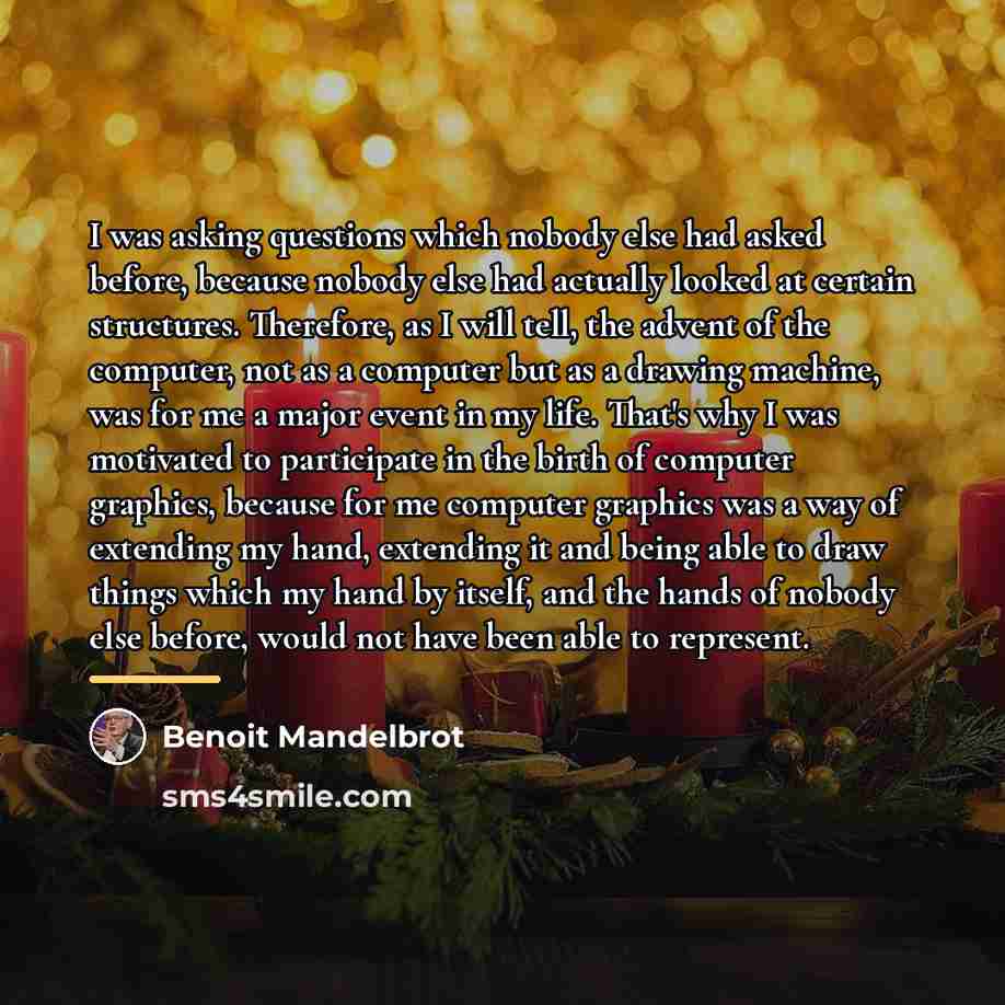 “I was asking questions which nobody else had asked before,…” quote by Benoit Mandelbrot