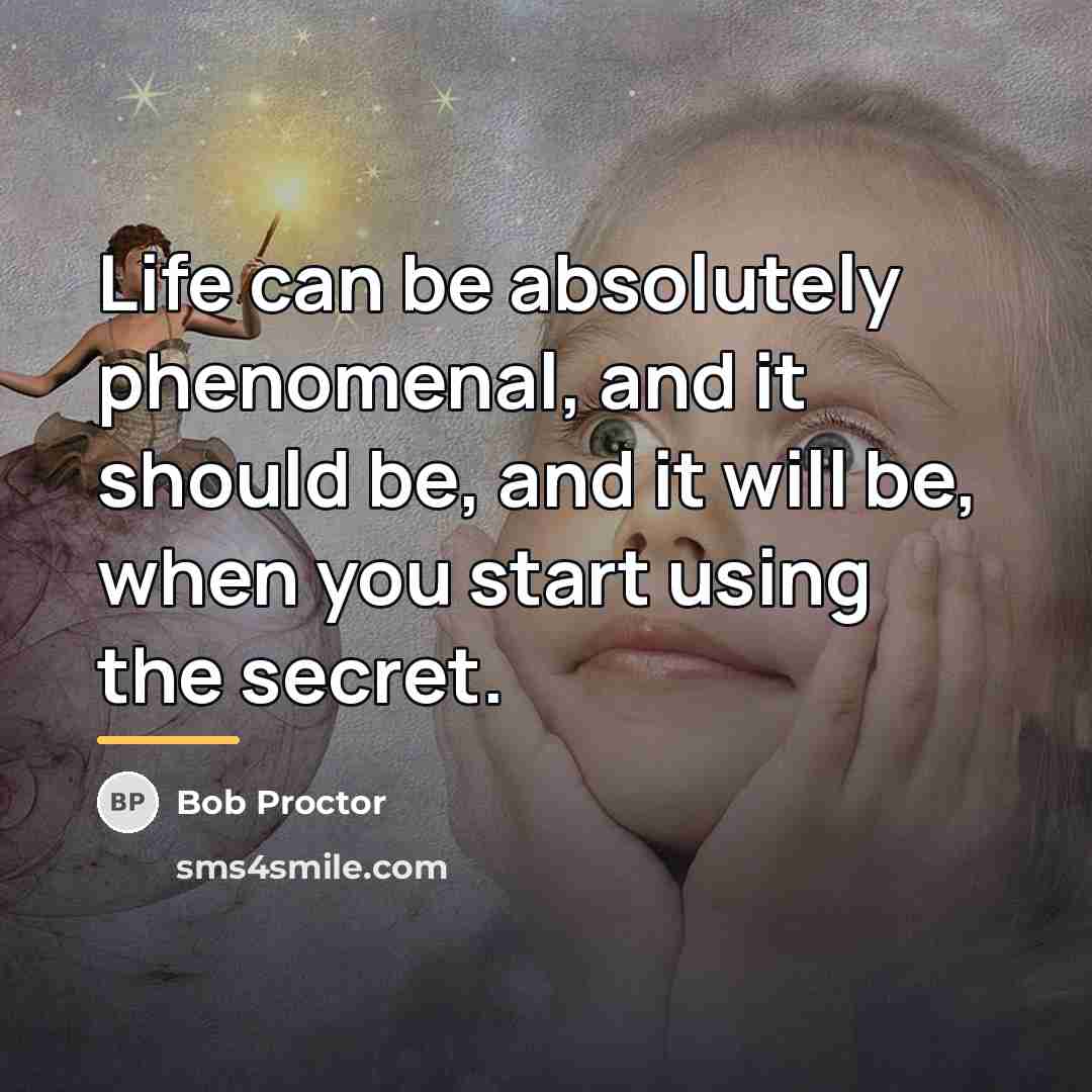 “Life can be absolutely phenomenal, and it should be, and…” quote by Bob Proctor