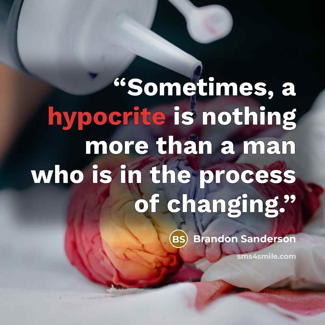 “Sometimes, a hypocrite is nothing more than a man who is in the process of changing.” quote by Brandon Sanderson