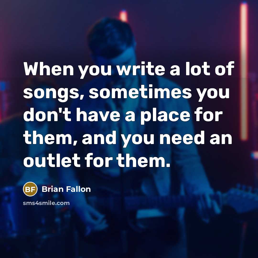 “When you write a lot of songs, sometimes you don't…” quote by Brian Fallon