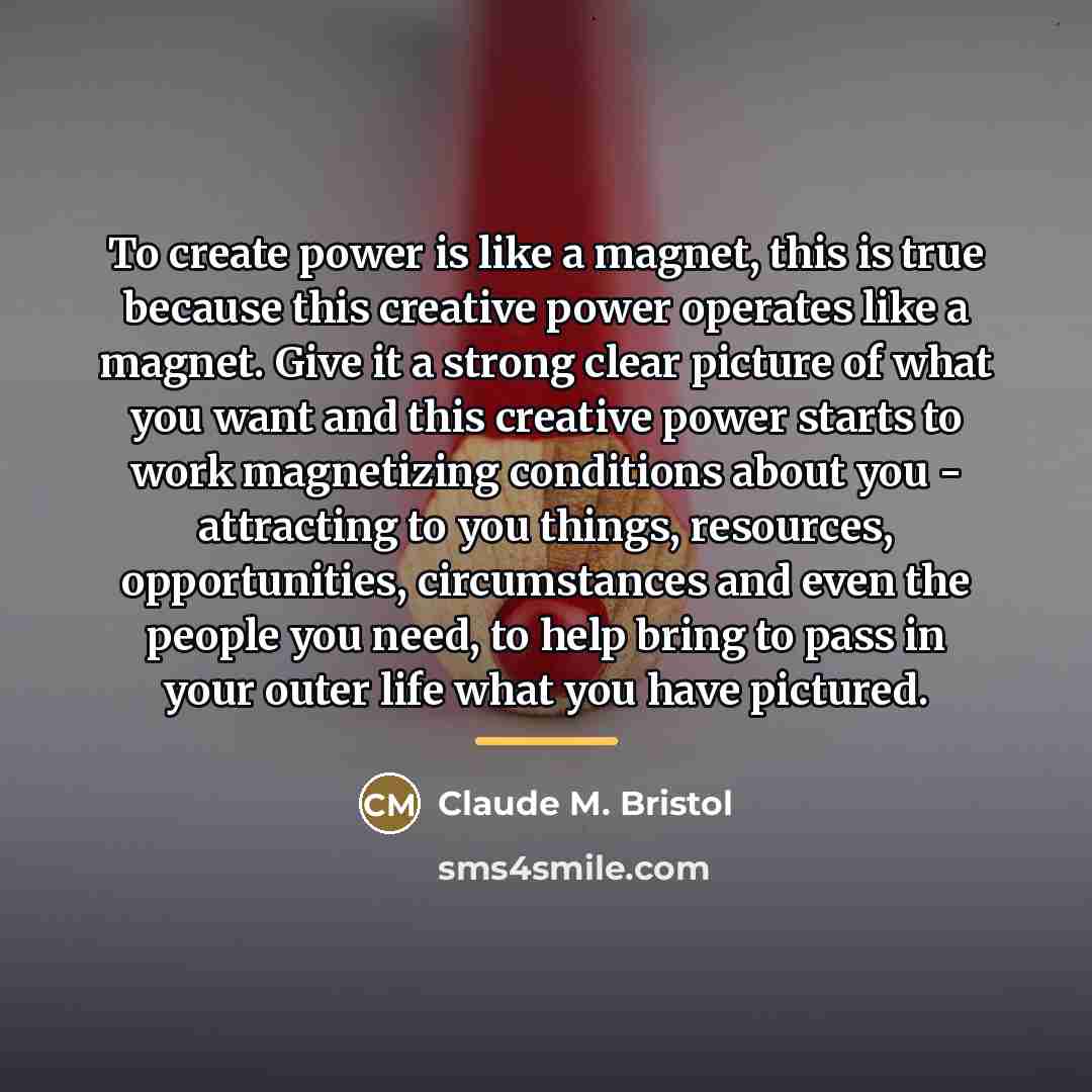 “To create power is like a magnet, this is true…” quote by Claude M. Bristol