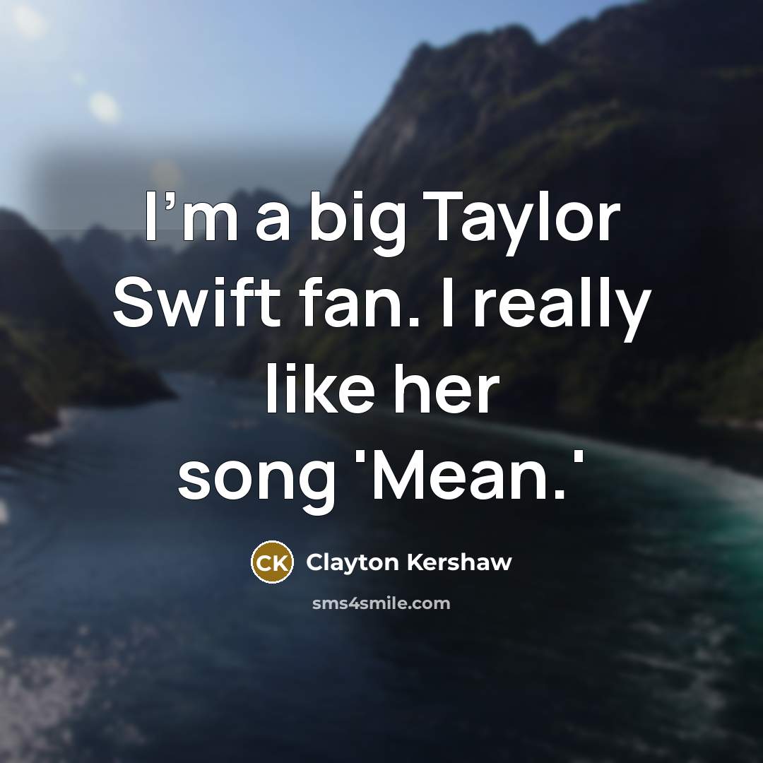 “I'm a big Taylor Swift fan. I really like her…” quote by Clayton Kershaw