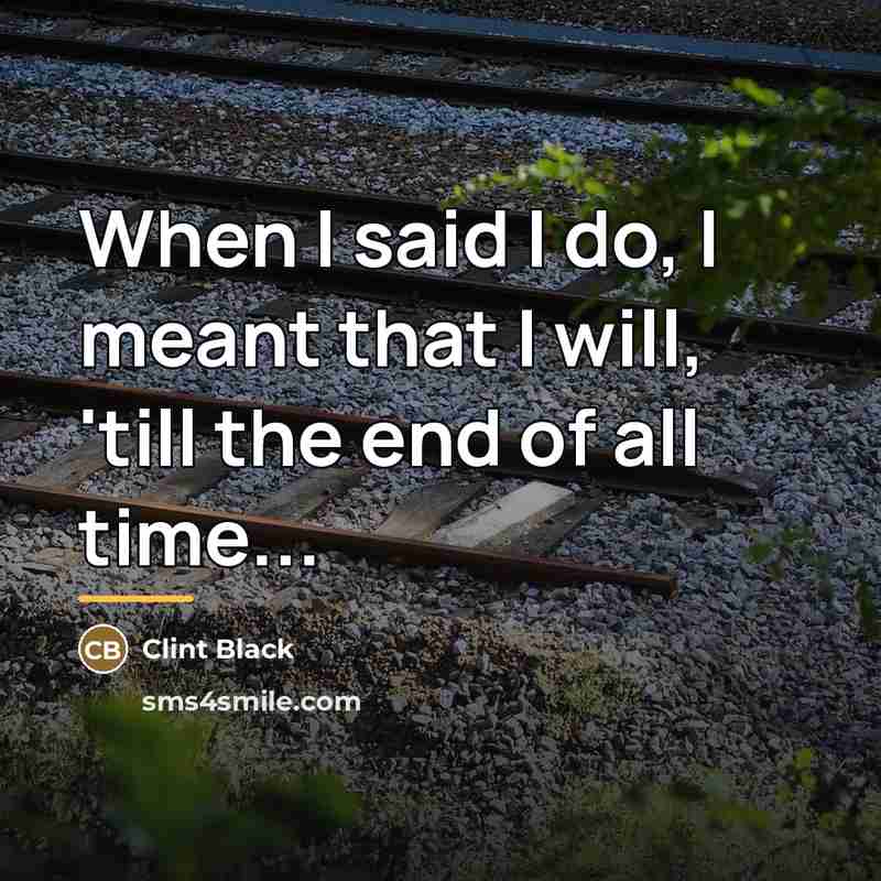 “When I said I do, I meant that I will,…” quote by Clint Black