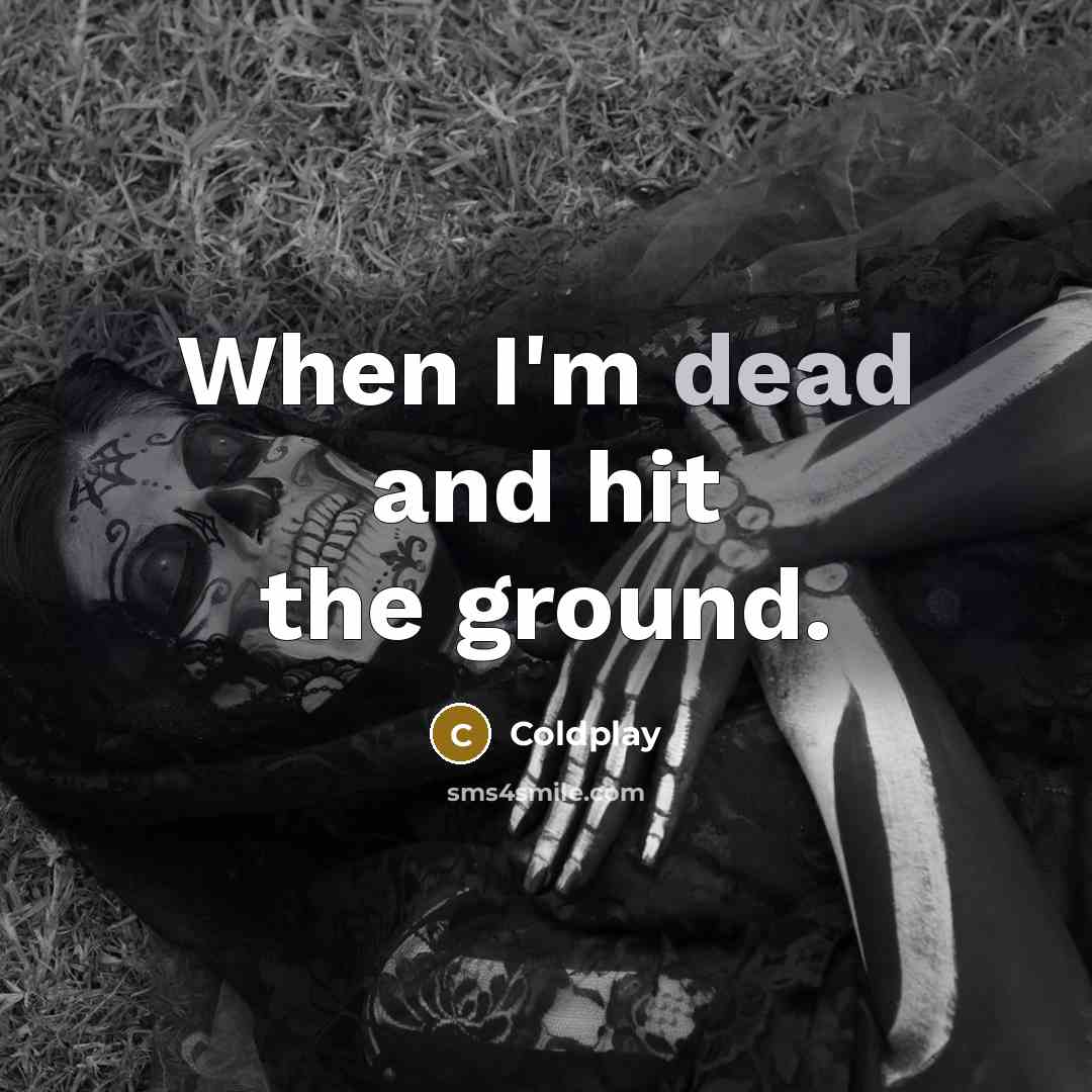 “When I'm dead and hit the ground.” quote by Coldplay