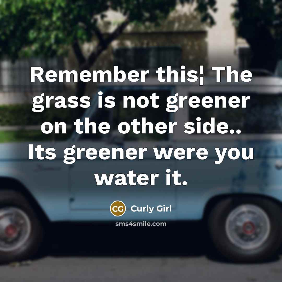 “Remember this¦ The grass is not greener on the other…” quote by Curly Girl