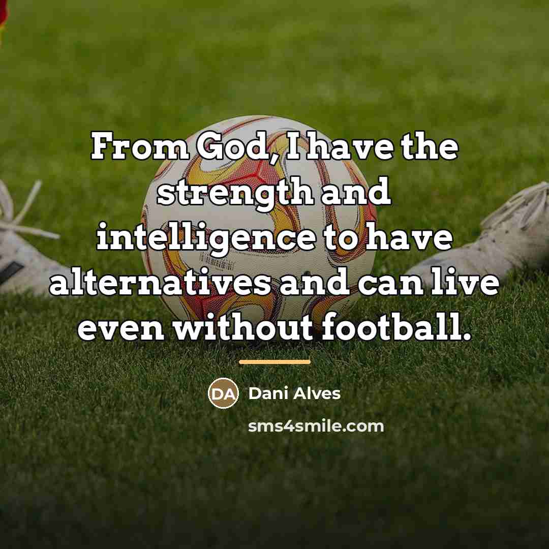 “From God, I have the strength and intelligence to have…” quote by Dani Alves