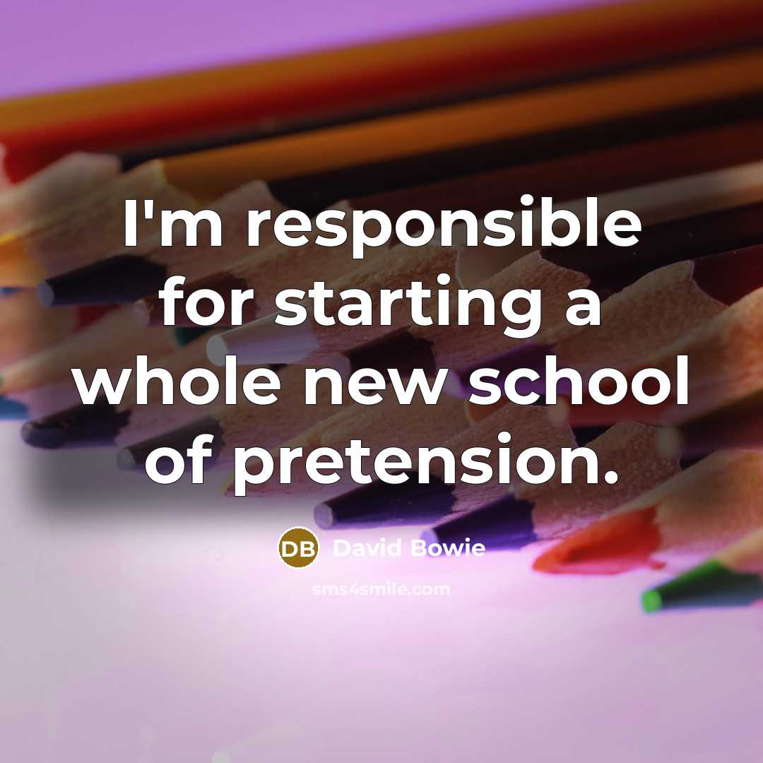 “I'm responsible for starting a whole new school of pretension.…” quote by David Bowie