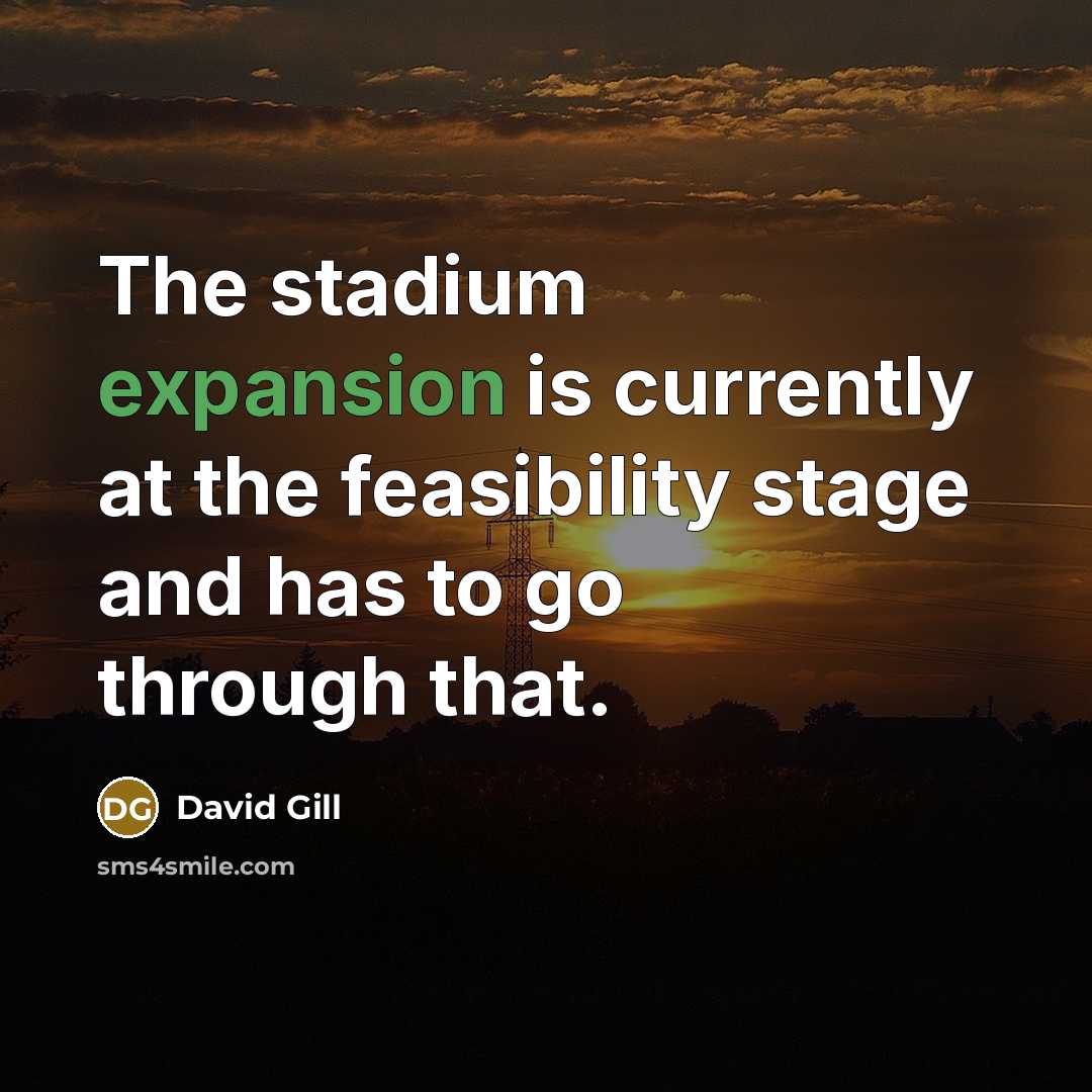 “The stadium expansion is currently at the feasibility stage and…” quote by David Gill