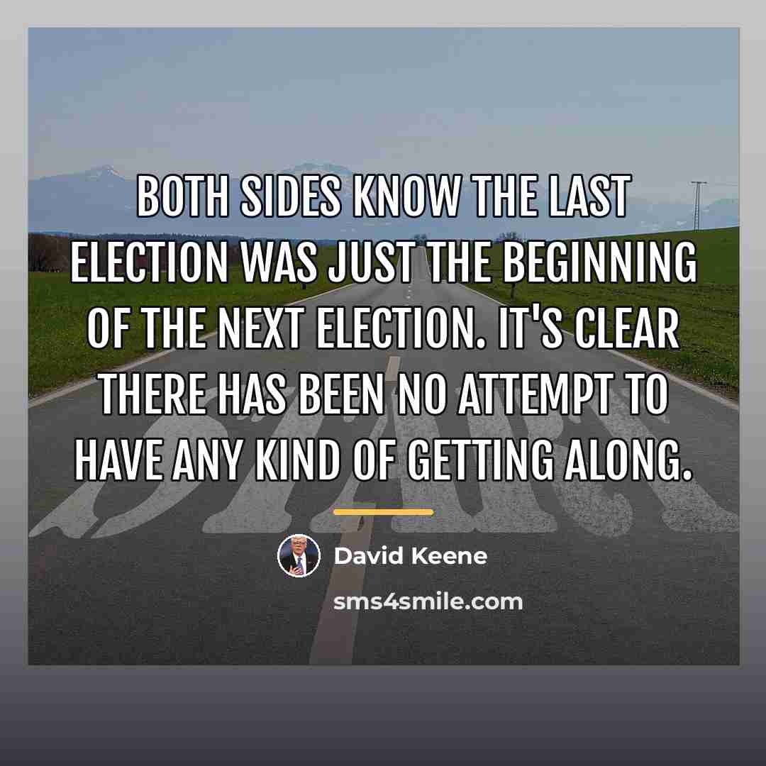 “Both sides know the last election was just the beginning…” quote by David Keene