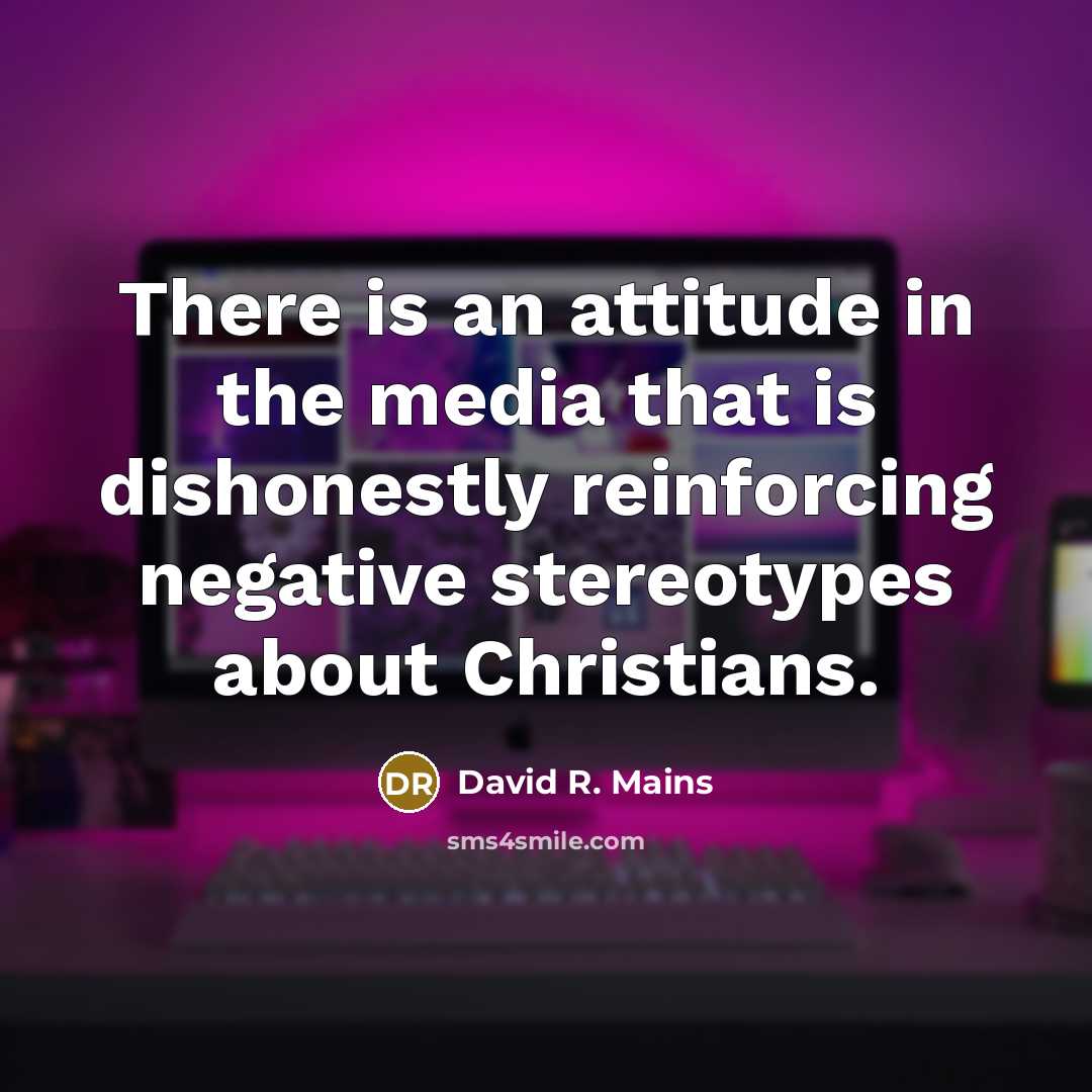 “There is an attitude in the media that is dishonestly…” quote by David R. Mains