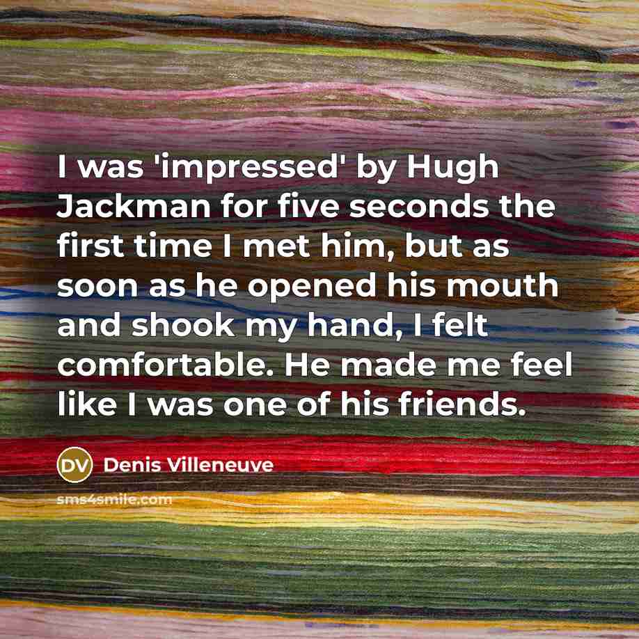 “I was 'impressed' by Hugh Jackman for five seconds the…” quote by Denis Villeneuve