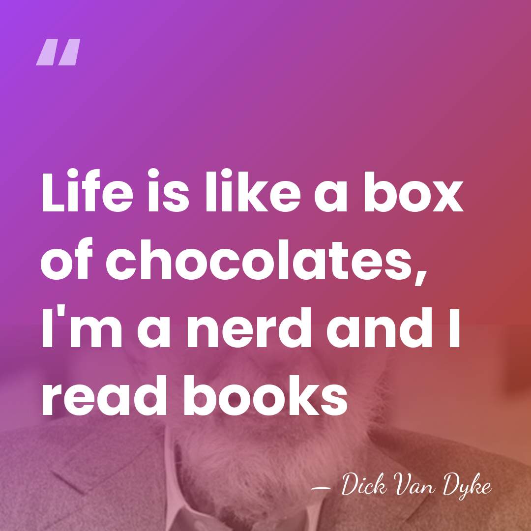 Life is like a box of chocolates, I'm a nerd and I&hellip; - Dick Van Dyke