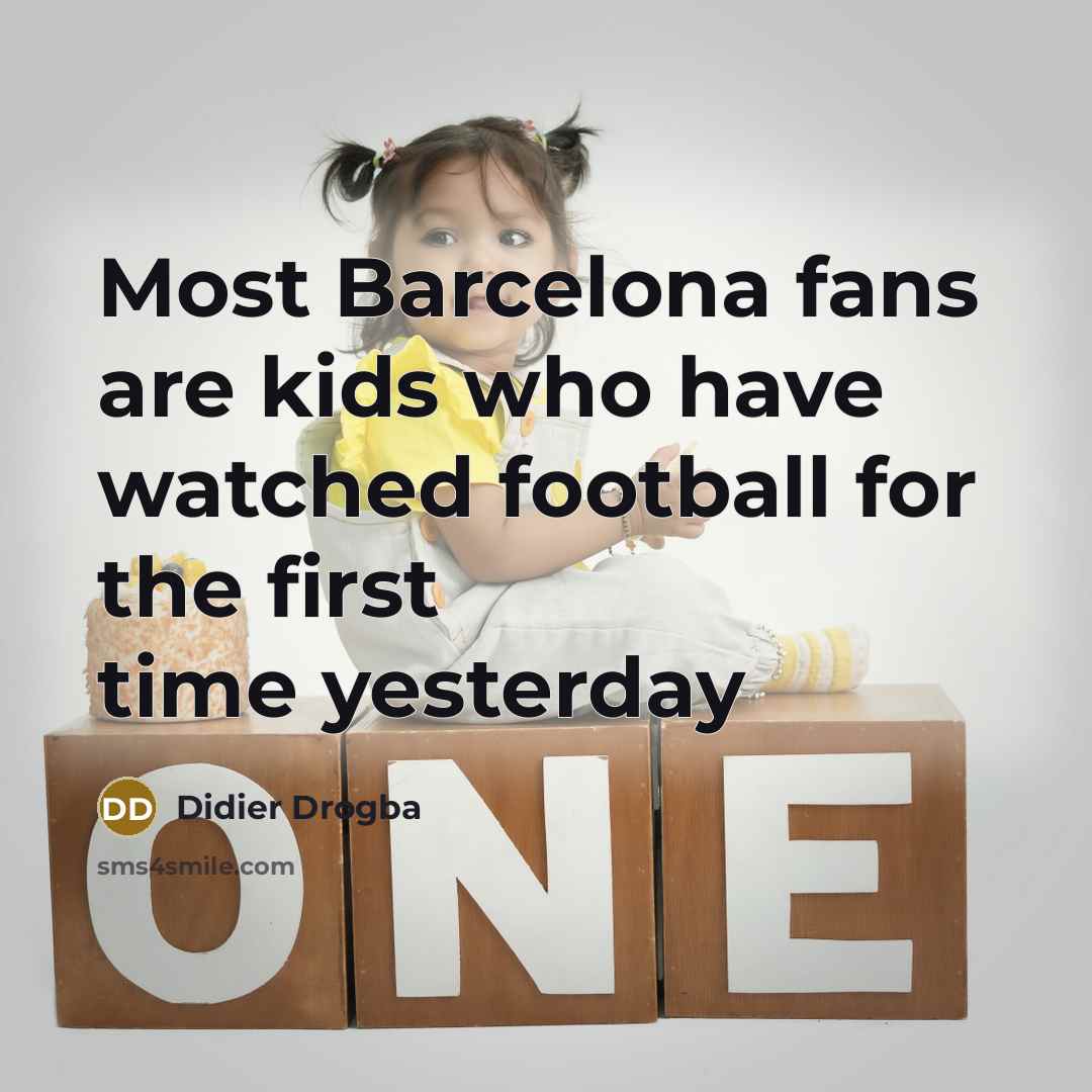 “Most Barcelona fans are kids who have watched football for…” quote by Didier Drogba