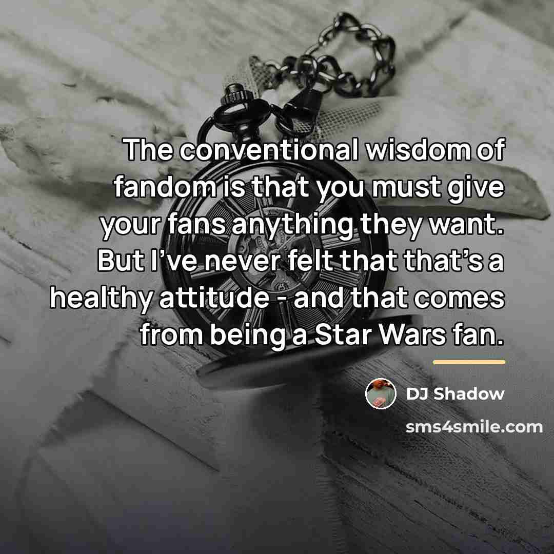 “The conventional wisdom of fandom is that you must give…” quote by DJ Shadow
