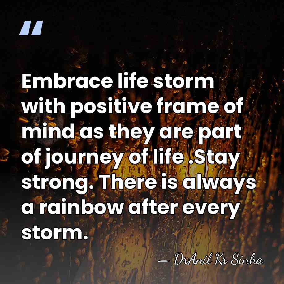 Embrace life storm with positive frame of mind as they are part&hellip; - DrAnil Kr Sinha