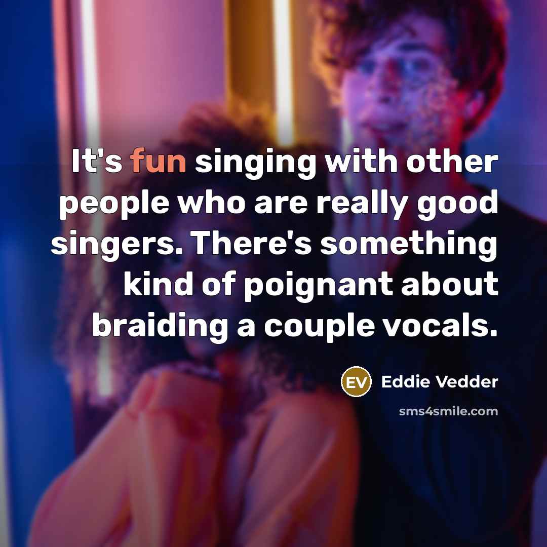 “It's fun singing with other people who are really good…” quote by Eddie Vedder