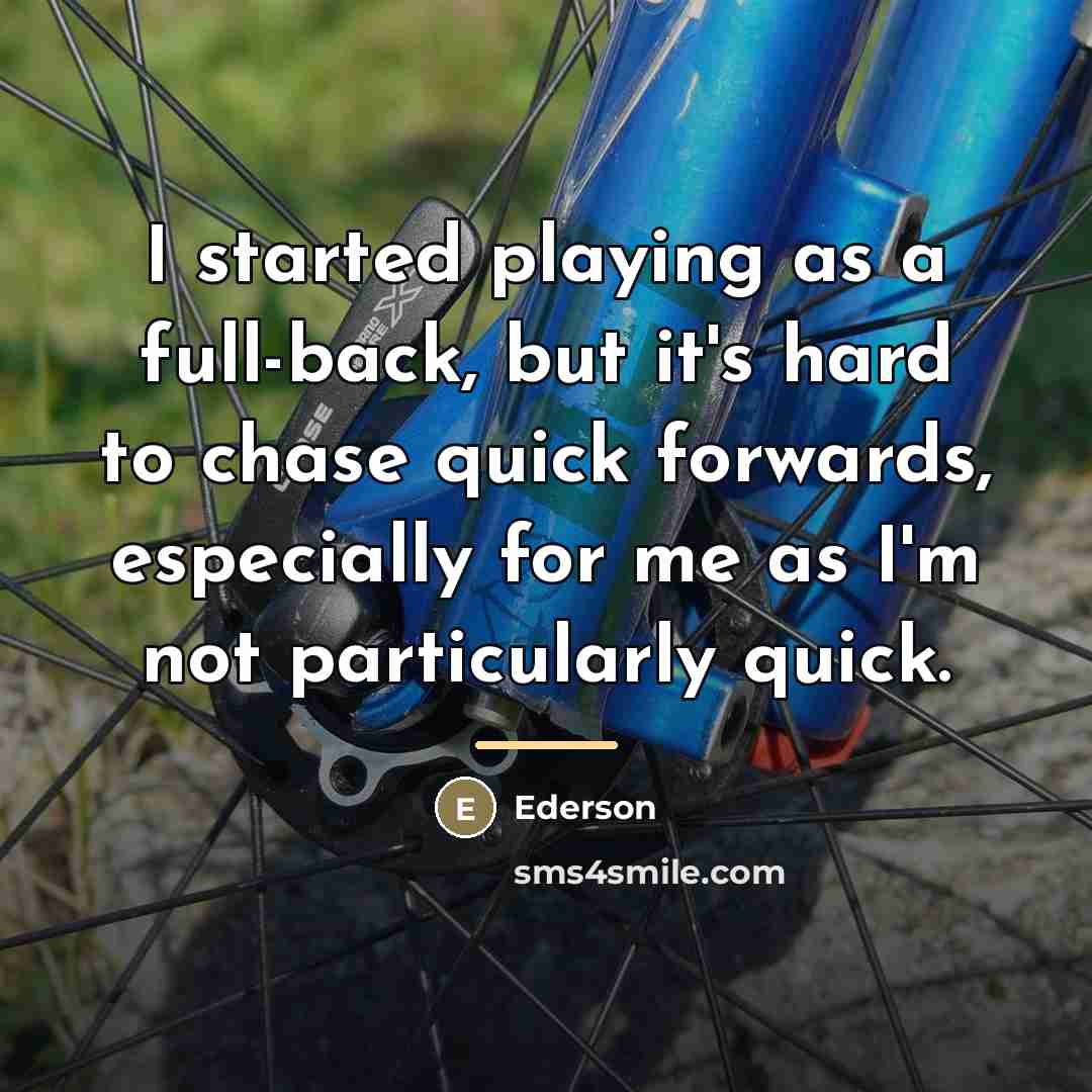 “I started playing as a full-back, but it's hard to…” quote by Ederson