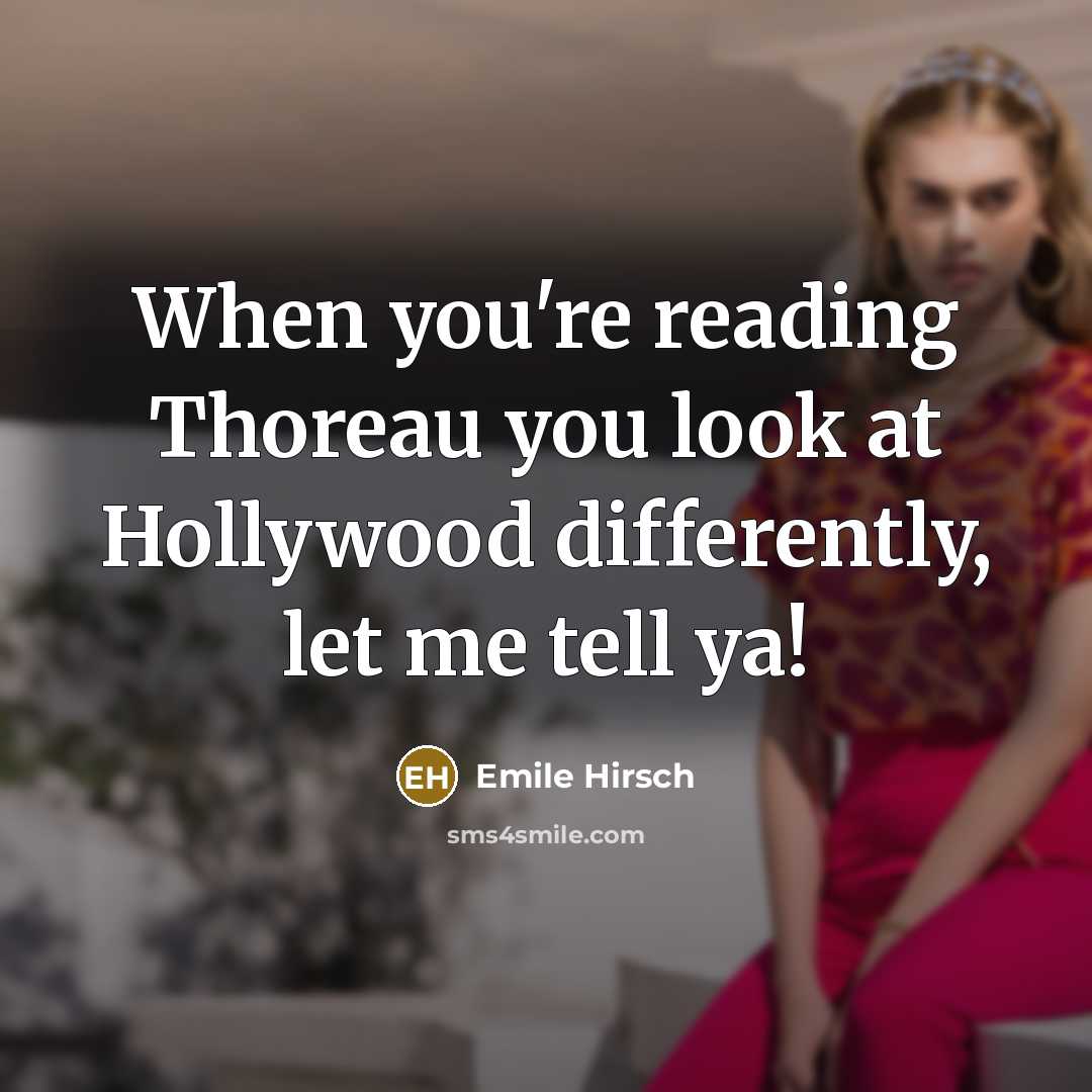 “When you're reading Thoreau you look at Hollywood differently, let…” quote by Emile Hirsch