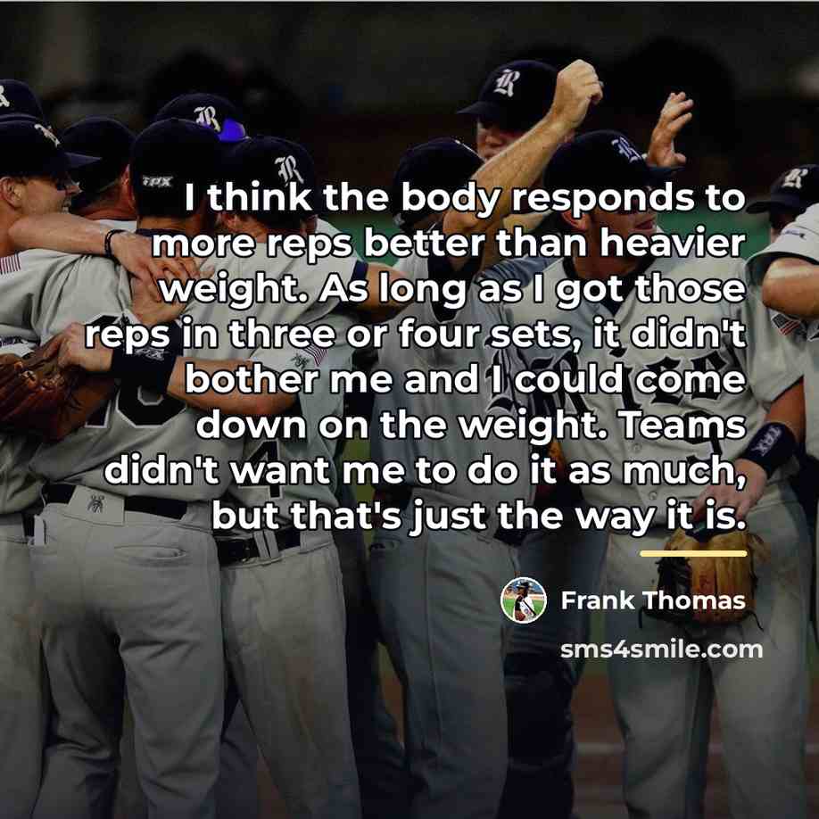 “I think the body responds to more reps better than…” quote by Frank Thomas