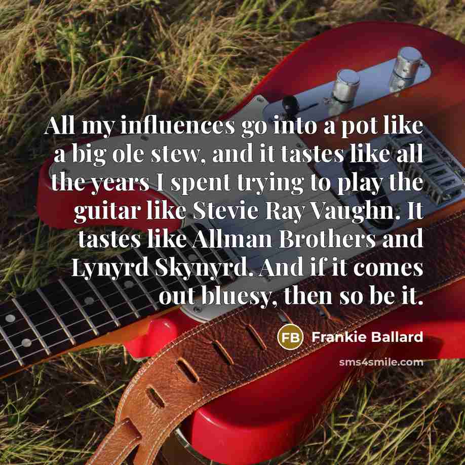 “All my influences go into a pot like a big…” quote by Frankie Ballard