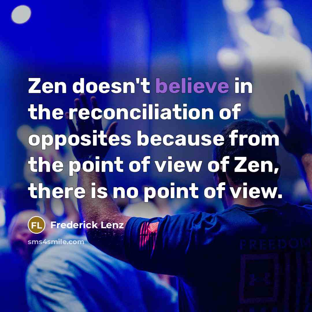 “Zen doesn't believe in the reconciliation of opposites because from…” quote by Frederick Lenz