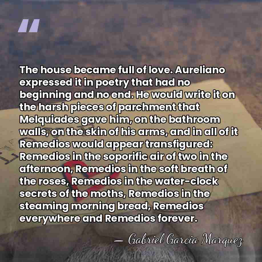 The house became full of love. Aureliano expressed it in poetry that&hellip; - Gabriel Garcia Marquez