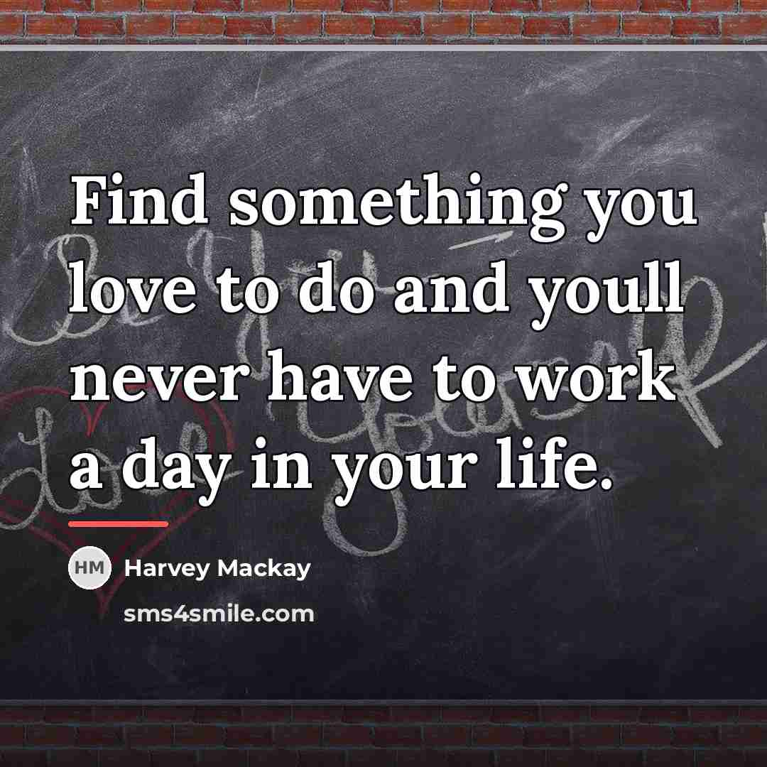 “Find something you love to do and youll never have…” quote by Harvey Mackay