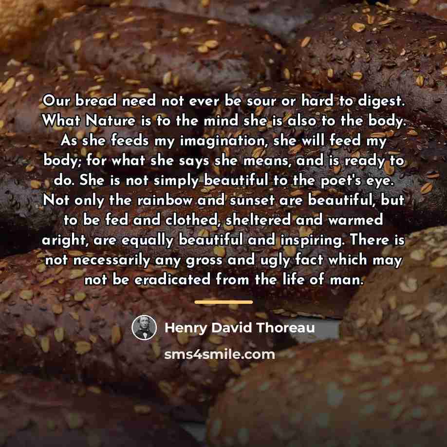 “Our bread need not ever be sour or hard to…” quote by Henry David Thoreau