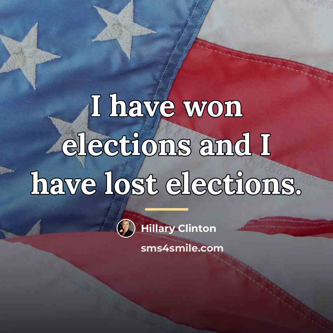 “I have won elections and I have lost elections.…” quote by Hillary Clinton