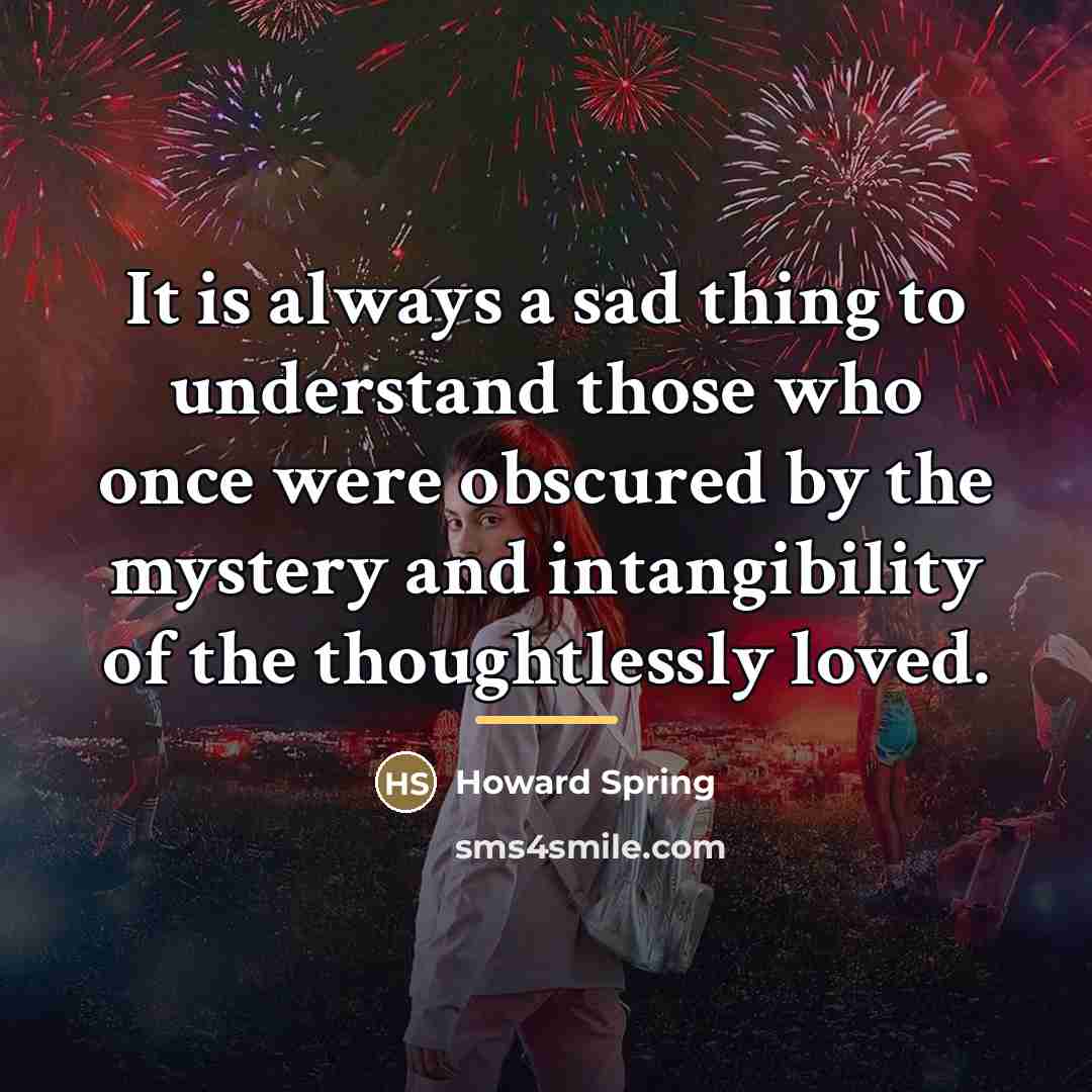 “It is always a sad thing to understand those who…” quote by Howard Spring