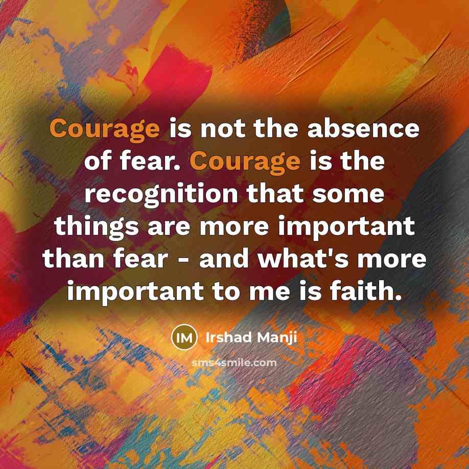 “Courage is not the absence of fear. Courage is the…” quote by Irshad Manji