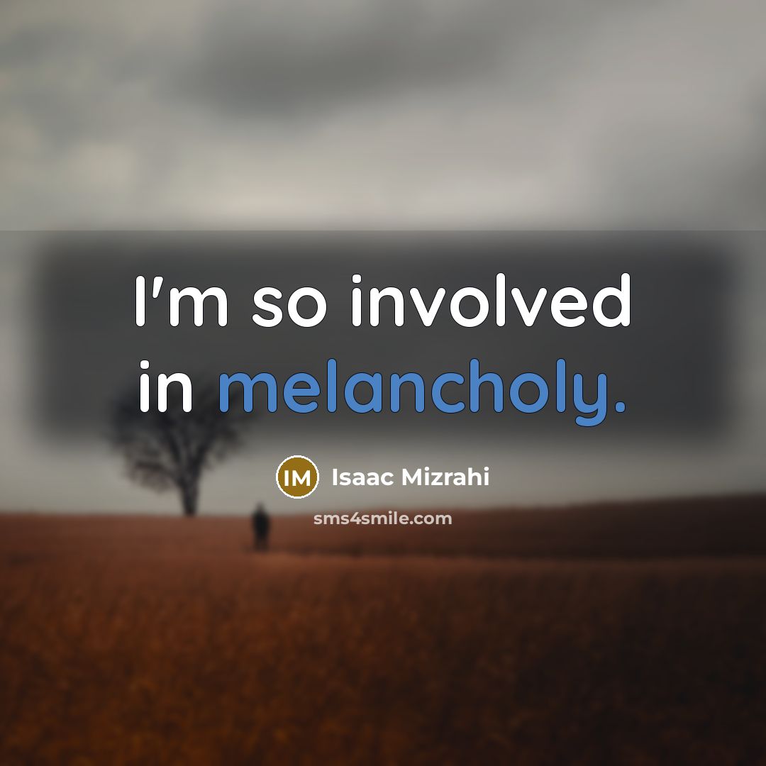 “I'm so involved in melancholy.…” quote by Isaac Mizrahi