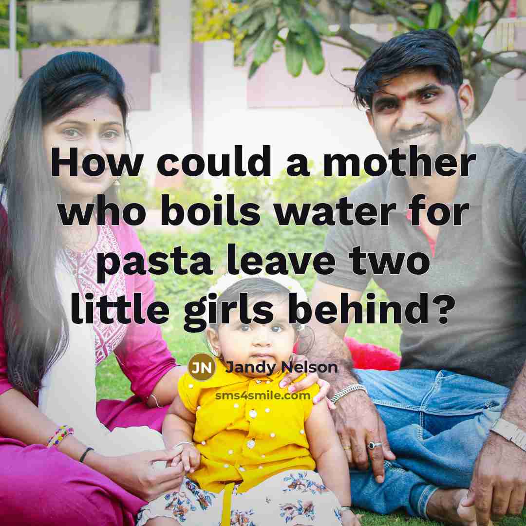 “How could a mother who boils water for pasta leave…” quote by Jandy Nelson