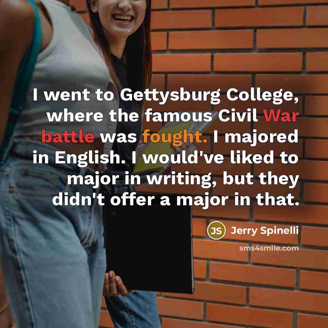 “I went to Gettysburg College, where the famous Civil War…” quote by Jerry Spinelli