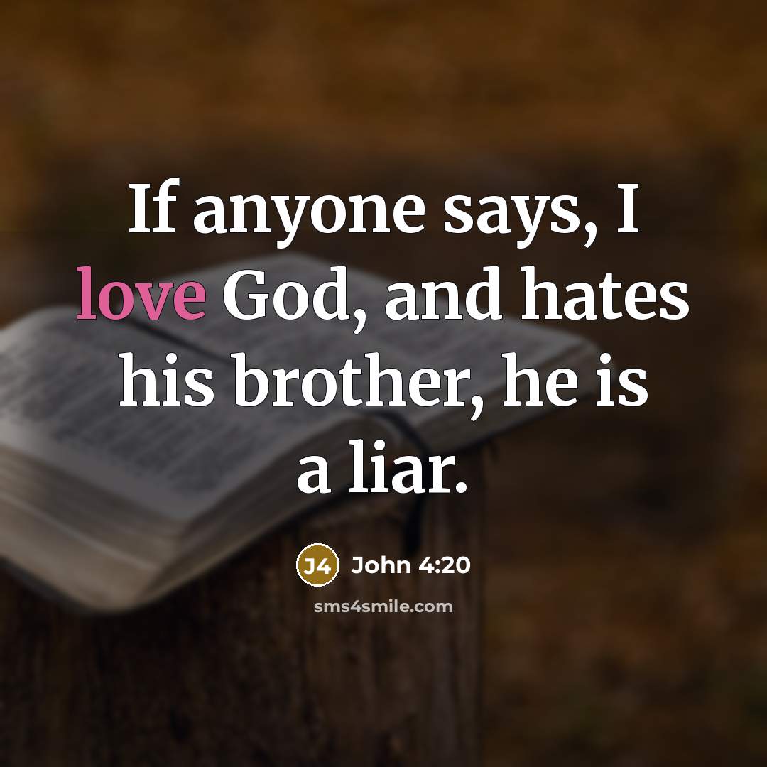 “If anyone says, I love God, and hates his brother, he is a liar.” quote by John 4:20