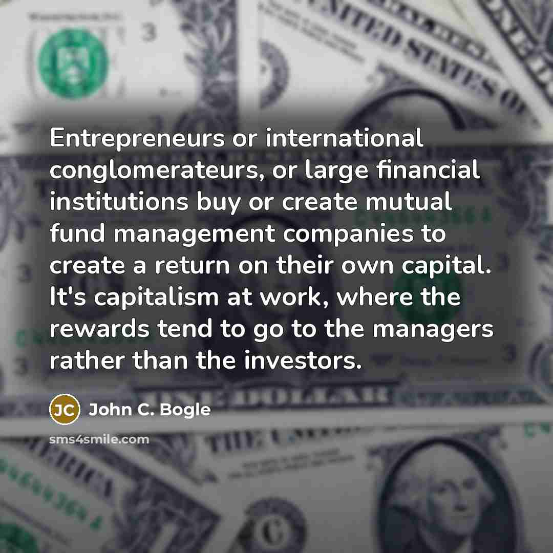 “Entrepreneurs or international conglomerateurs, or large financial institutions buy or…” quote by John C. Bogle