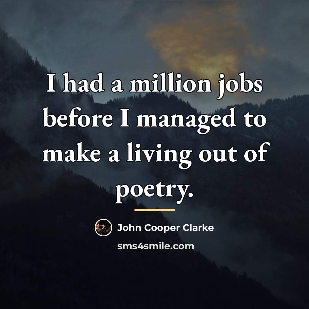 “I had a million jobs before I managed to make…” quote by John Cooper Clarke