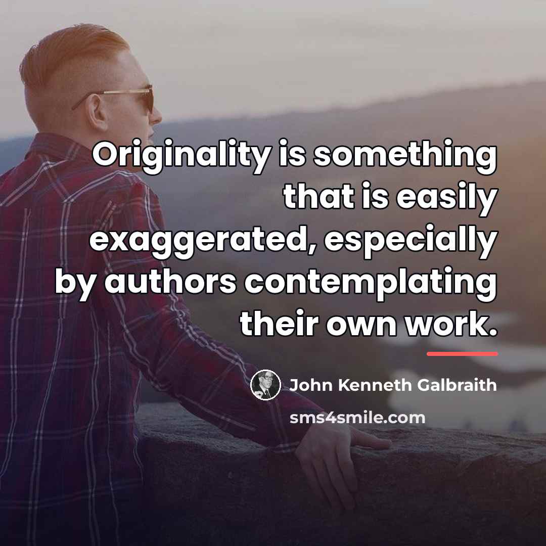 “Originality is something that is easily exaggerated, especially by authors…” quote by John Kenneth Galbraith