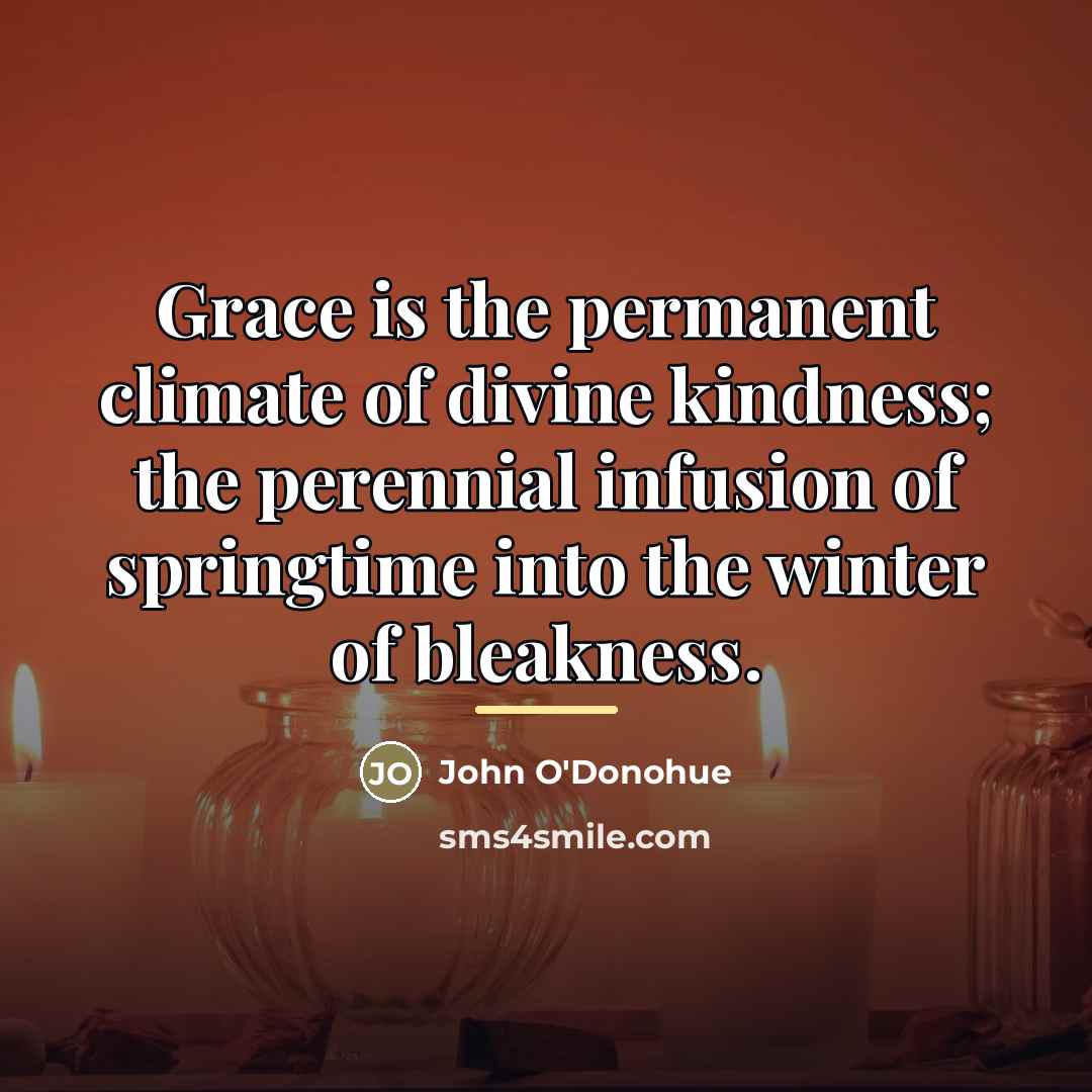 “Grace is the permanent climate of divine kindness; the perennial…” quote by John O'Donohue