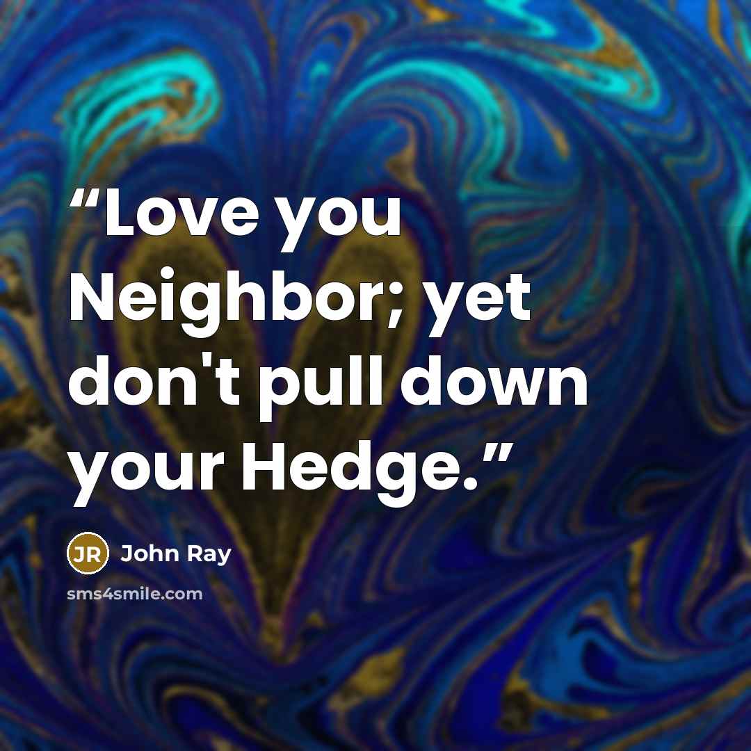 “Love you Neighbor; yet don't pull down your Hedge.” quote by John Ray