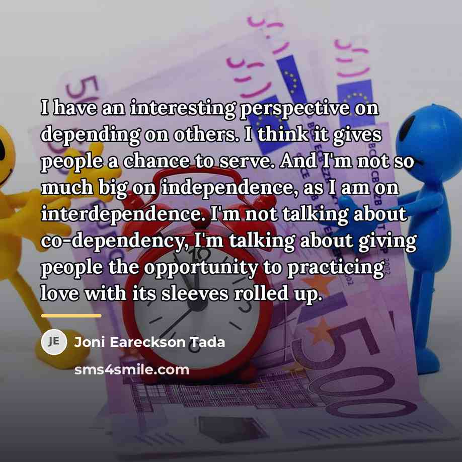 “I have an interesting perspective on depending on others. I…” quote by Joni Eareckson Tada