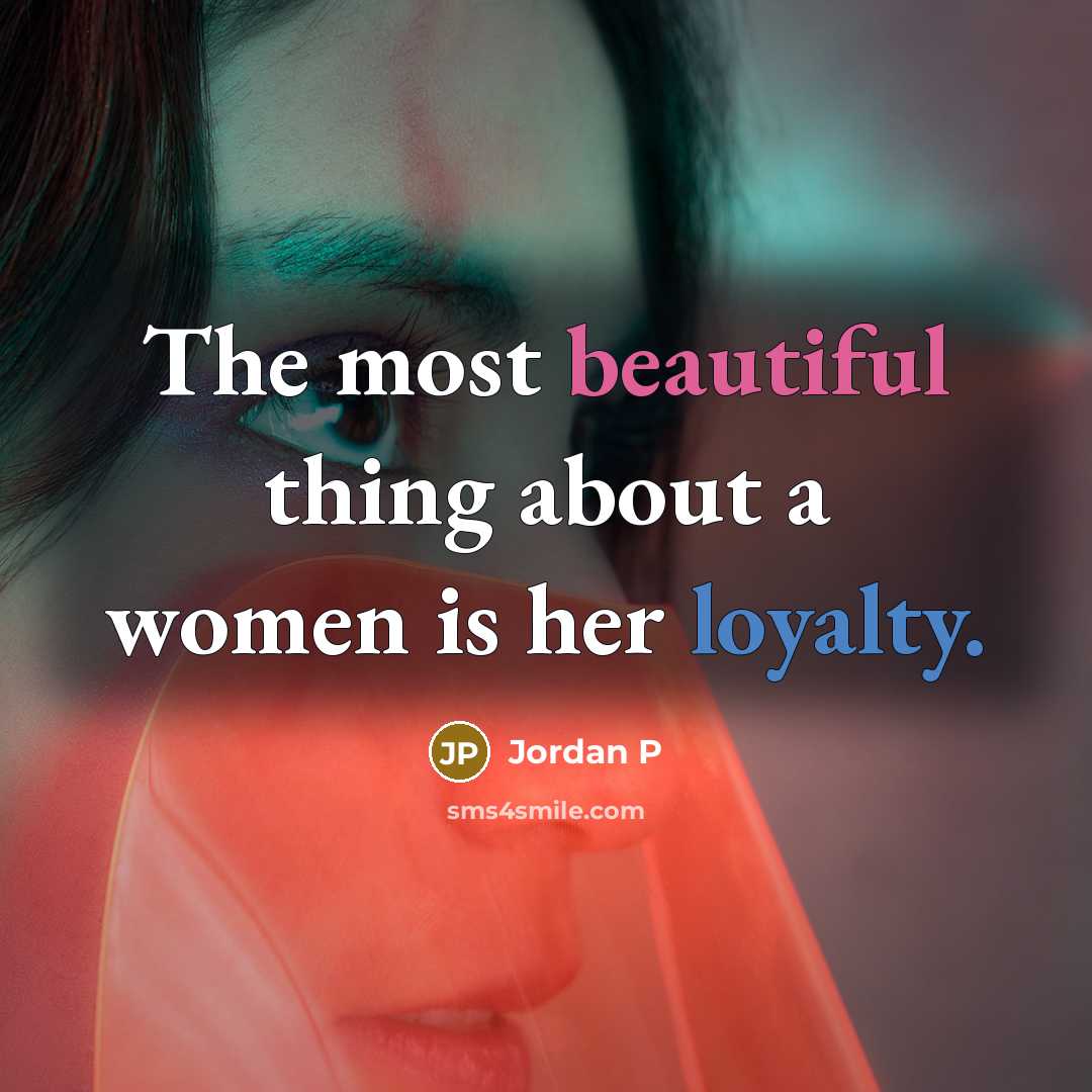 “The most beautiful thing about a women is her loyalty.” quote by Jordan P